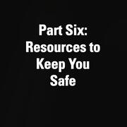 Part Six: Resources to Keep You Safe